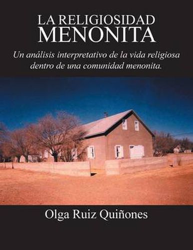 Cover image for La Religiosidad Menonita. Un Analisis Interpretativo de La Vida Religiosa Dentro de Una Comunidad Menonita.