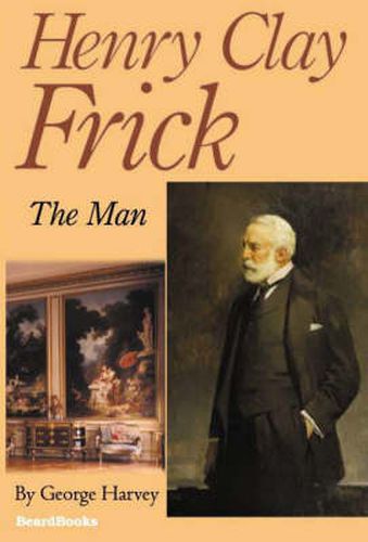 Cover image for Henry Clay Frick: The Man