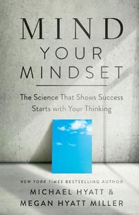 Cover image for Mind Your Mindset: Why Success Starts with Your Thinking
