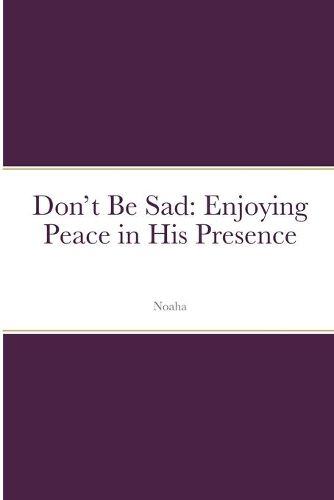 Cover image for Don't Be Sad: Enjoying Peace in His Presence (with Scripture References): Enjoying Peace in His Presence