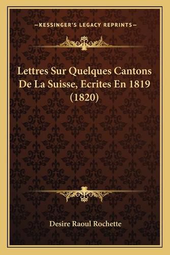 Lettres Sur Quelques Cantons de La Suisse, Ecrites En 1819 (1820)