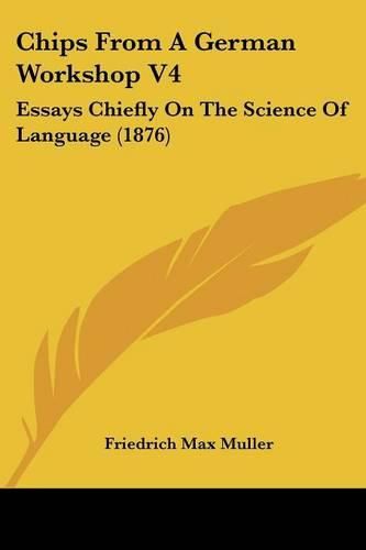 Chips from a German Workshop V4: Essays Chiefly on the Science of Language (1876)