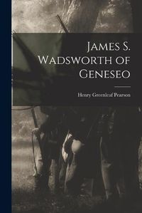 Cover image for James S. Wadsworth of Geneseo