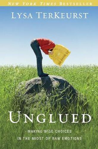 Cover image for Unglued: Making Wise Choices in the Midst of Raw Emotions