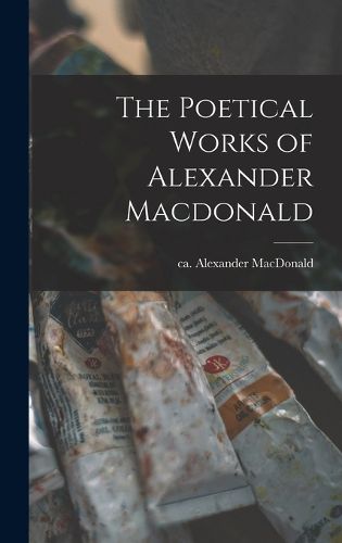 Cover image for The Poetical Works of Alexander Macdonald