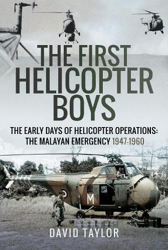 Cover image for The First Helicopter Boys: The Early Days of Helicopter Operations - The Malayan Emergency, 1947-1960