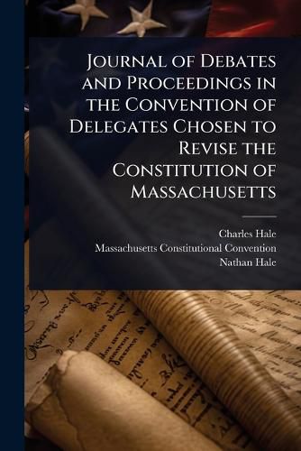 Cover image for Journal of Debates and Proceedings in the Convention of Delegates Chosen to Revise the Constitution of Massachusetts