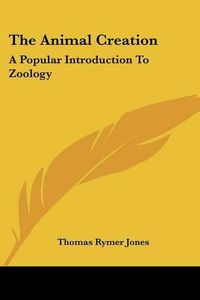 Cover image for The Animal Creation: A Popular Introduction to Zoology