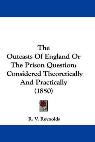 Cover image for The Outcasts of England or the Prison Question: Considered Theoretically and Practically (1850)