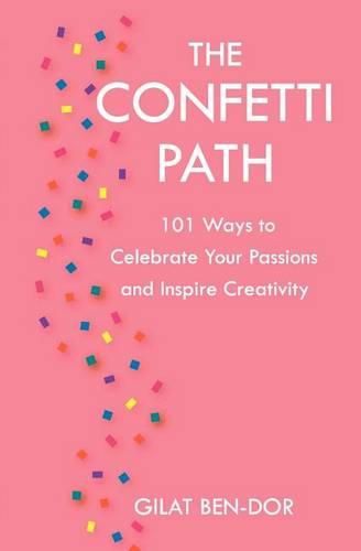 Cover image for The Confetti Path: 101 Ways to Celebrate Your Passions and Inspire Creativity