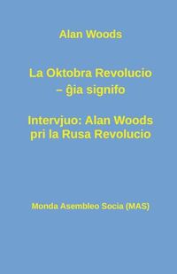 Cover image for La Oktobra Revolucio -- &#285;ia signifo; Intervjuo: Alan Woods pri la Rusa Revolucio