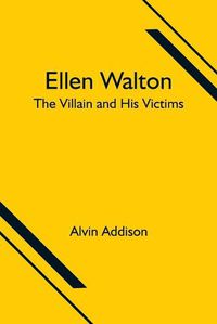 Cover image for Ellen Walton; The Villain and His Victims