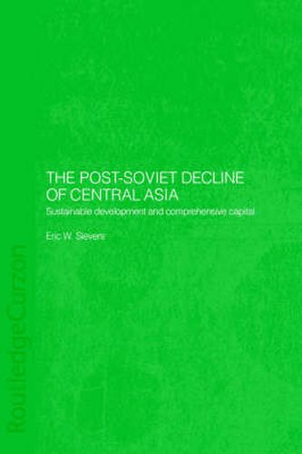 Cover image for The Post-Soviet Decline of Central Asia: Sustainable Development and Comprehensive Capital