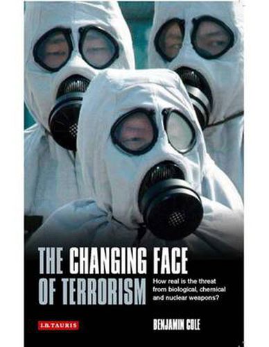 Cover image for The Changing Face of Terrorism: How Real is the Threat from Biological, Chemical and Nuclear Weapons?