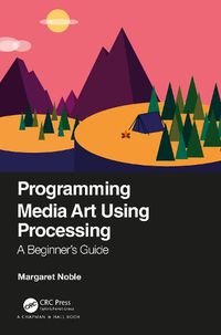 Cover image for Programming Media Art Using Processing: A Beginner's Guide