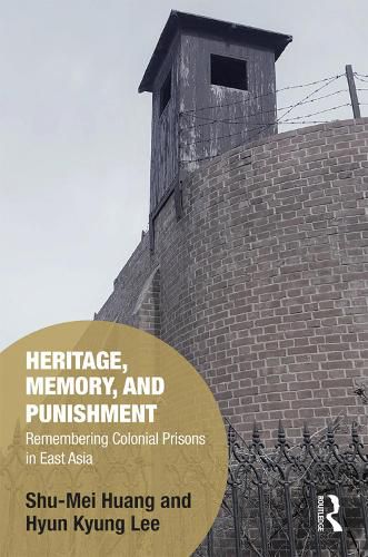 Cover image for Heritage, Memory, and Punishment: Remembering Colonial Prisons in East Asia