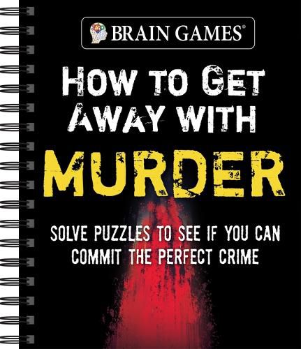 Cover image for Brain Games - How to Get Away with Murder: Solve Puzzles to See If You Can Commit the Perfect Crime