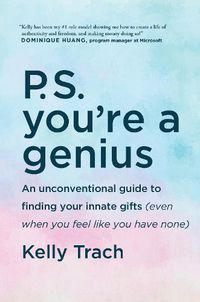 Cover image for P.S. You're a Genius: An Unconventional Guide To Finding Your Innate Gifts (Even When You Feel Like You Have None)