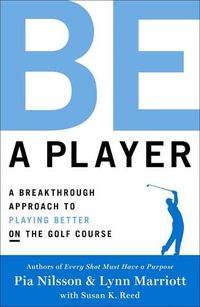 Cover image for Be a Player: A Breakthrough Approach to Playing Better ON the Golf Course