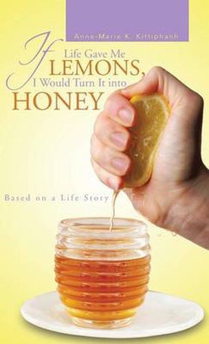 Cover image for If Life Gave Me Lemons, I Would Turn It Into Honey: Based on a Life Story