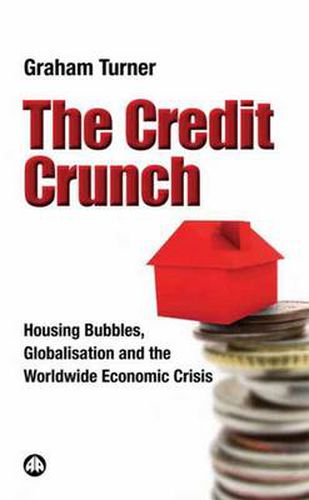 Cover image for The Credit Crunch: Housing Bubbles, Globalisation and the Worldwide Economic Crisis