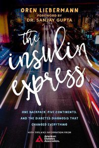 Cover image for The Insulin Express: One Backpack, Five Continents, and the Diabetes Diagnosis That Changed Everything