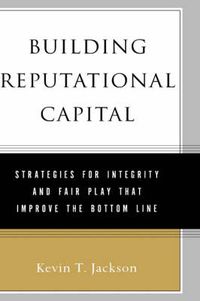 Cover image for Building Reputational Capital: Strategies for Integrity and Fair Play that Improve the Bottom Line