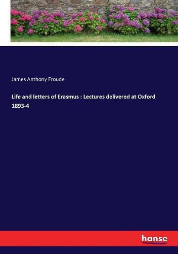 Cover image for Life and letters of Erasmus: Lectures delivered at Oxford 1893-4