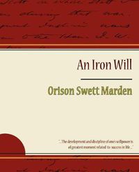 Cover image for The Iron Will - Orison Swett Marden