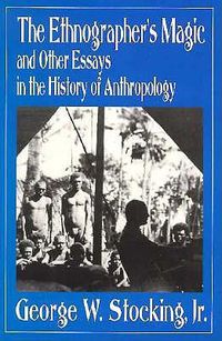 Cover image for The Ethnographer's Magic: And Other Essays in the History of Anthropology