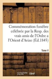 Cover image for Commemoration Funebre Celebree Par La Resp. Des Vrais Amis de l'Ordre a l'Orient d'Avize