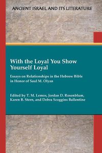 Cover image for With the Loyal You Show Yourself Loyal: Essays on Relationships in the Hebrew Bible in Honor of Saul M. Olyan