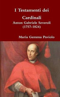 Cover image for I Testamenti Dei Cardinali: Anton Gabriele Severoli (1757-1824)