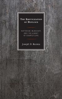 Cover image for The Eroticization of Distance: Nietzsche, Blanchot, and the Legacy of Courtly Love