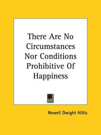 Cover image for There Are No Circumstances Nor Conditions Prohibitive of Happiness