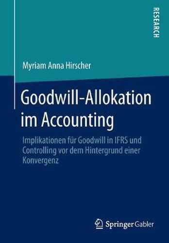 Cover image for Goodwill-Allokation Im Accounting: Implikationen Fur Goodwill in Ifrs Und Controlling VOR Dem Hintergrund Einer Konvergenz