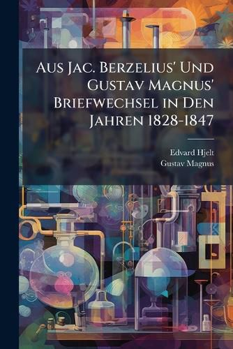 Cover image for Aus Jac. Berzelius' Und Gustav Magnus' Briefwechsel in Den Jahren 1828-1847