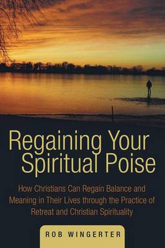 Cover image for Regaining Your Spiritual Poise: How Christians Can Regain Balance and Meaning in Their Lives Through the Practice of Retreat and Christian Spiritualit