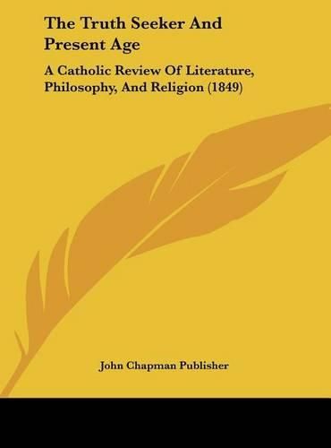 The Truth Seeker and Present Age: A Catholic Review of Literature, Philosophy, and Religion (1849)