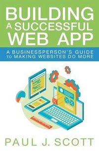 Cover image for Building a Successful Web App: A Businessperson's Guide to Making Websites do More