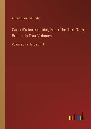 Cover image for Cassell's book of bird; From The Text Of Dr. Brehm, In Four Volumes