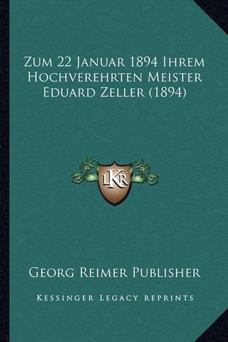 Cover image for Zum 22 Januar 1894 Ihrem Hochverehrten Meister Eduard Zeller (1894)