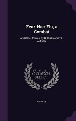 Cover image for Fear-Nac-Flu, a Combat: And Other Poems, by G. Curtis and T.L. Aldridge