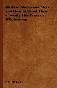 Cover image for Birds of Marsh and Mere and How to Shoot Them - Twenty Five Years of Wildfowling