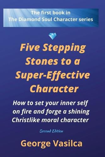 Cover image for Five Stepping Stones to a Super-effective Character: How to set your inner self on fire and forge a shining Christlike moral character