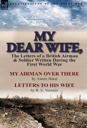 Cover image for My Dear Wife,: The Letters of a British Airman and Soldier Written During the First World War-My Airman Over There by Aimee Bond & Le