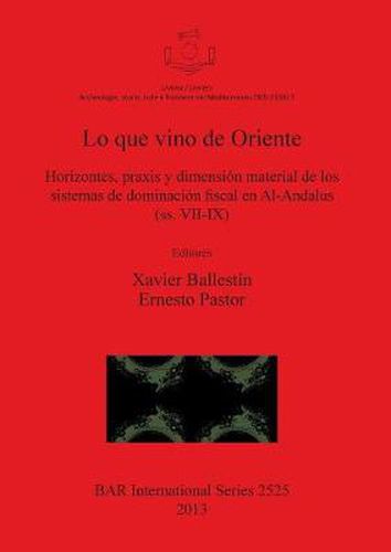 Cover image for Lo que vino de Oriente Horizontes praxis y dimension material de los sistemas de dominacion fiscal en Al-Andalus (ss. VII-IX): Horizontes, praxis y dimension material de los sistemas de dominacion fiscal en Al-Andalus (ss. VII-IX)