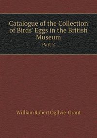 Cover image for Catalogue of the Collection of Birds' Eggs in the British Museum Part 2