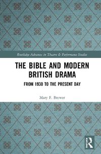 Cover image for The Bible and Modern British Drama: From 1930 to the Present Day