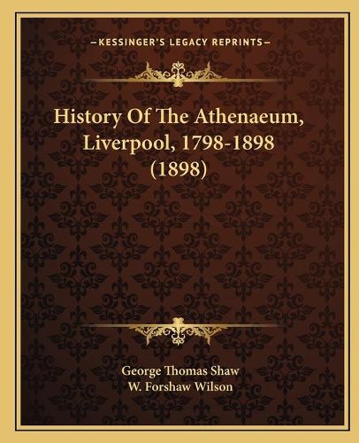 Cover image for History of the Athenaeum, Liverpool, 1798-1898 (1898)